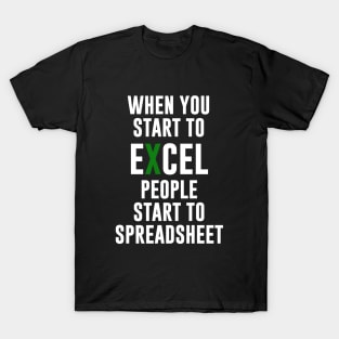 When you Start To Excel People Start To Spreadsheet T-Shirt